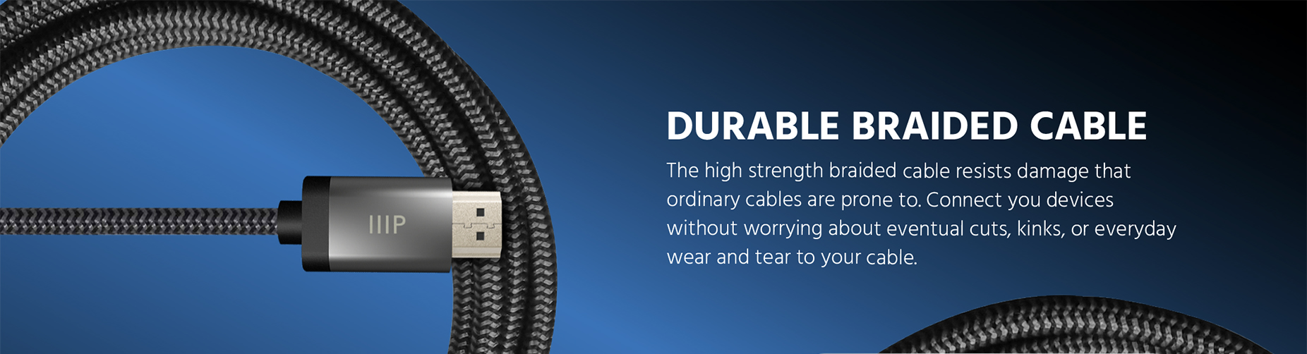 Monoprice HDMI 2.1 cable adopts a spiral braiding process, which has resistance to cuts, kinks, and everyday wear and tear