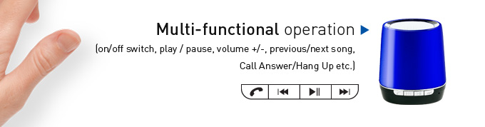 Multi-functional operation (on/off switch, play / pause, volume +/-, previous/next song, Call Answer/Hang Up etc.)